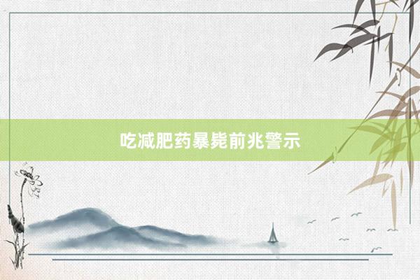 吃减肥药暴毙前兆警示